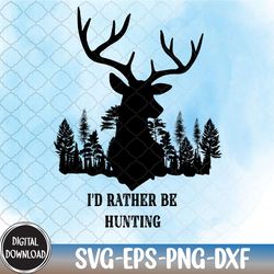 funny- i'd rather be hunting svg, eps, png, dxf, digital download