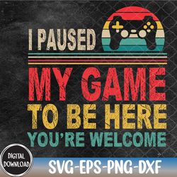 i paused my game to be here retro video gamer funny gaming svg, eps, png, dxf, digital download