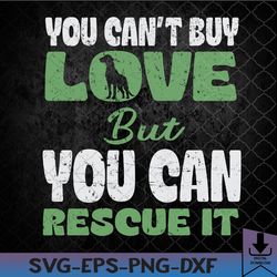you can't buy love but you can rescue it adopt don't shop svg, eps, png, dxf, digital download