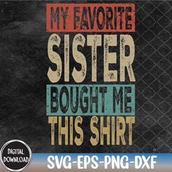 my favorite sister bought me this shirt funny brother svg, eps, png, dxf, digital download
