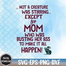 funny not a creature was stirring except for mom,mother svg, eps, png, dxf, digital download