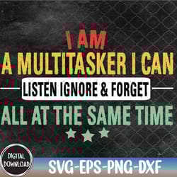 i am a multitasker i can listen ignore & forget all funny svg, eps, png, dxf, digital download