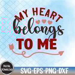 my heart belongs to me, valentine svg,happy valentine,heart svg, svg, png,eps,dxf,digital download
