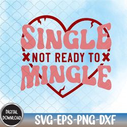 single not ready to mingle, valentine svg,happy valentine,heart svg, svg, png,eps,dxf,digital download