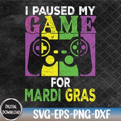 i paused my game for mardi gras video game mardi gras svg, eps, png, dxf, digital download