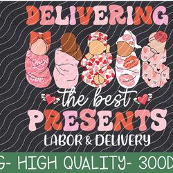 Valentine Delivering The Best Presents Labor Delivery Nurse PNG Digital Download