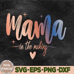 Mama In The Making Svg, New Mommy Pregnant Mom Pregnancy Mothers Svg, Eps, Png, Dxf