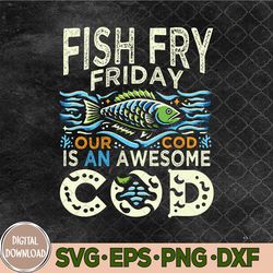 Fish Fry Friday Our Cod Is An Awesome Cod Svg, Eps, Png, Dxf