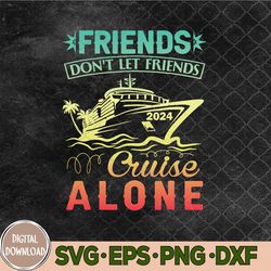 Friends Don't Let Friends Cruise Alone Cruising Svg, Cruise Svg, Png, Digital Download
