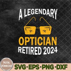 A Legendary Optician Retired 2024 Funny Retirement Party Svg, Png, Digital Download