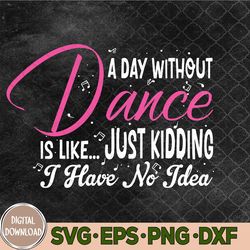 A Day Without Dance Is Like Gifts Svg, Funny Dance Svg, Png, Digital Download