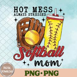 Hot Mess Always Stressed Softball Mom Png, Sublimation Design