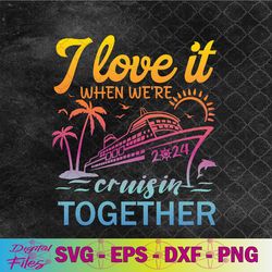 family cruise 2024 i love it when we're cruisin' together svg, png,digital download