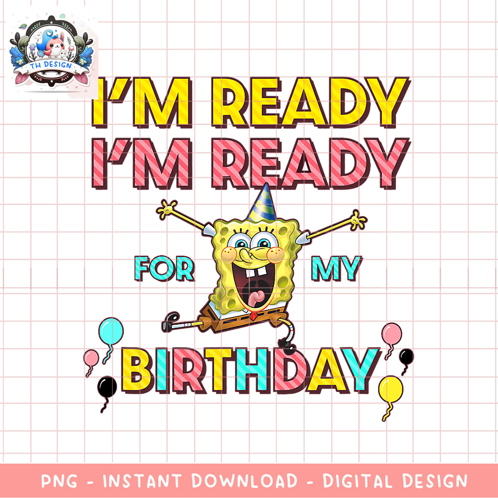 SpongeBob SquarePants I_m Ready I_m Ready For My Birthday png, digital download, instant .png