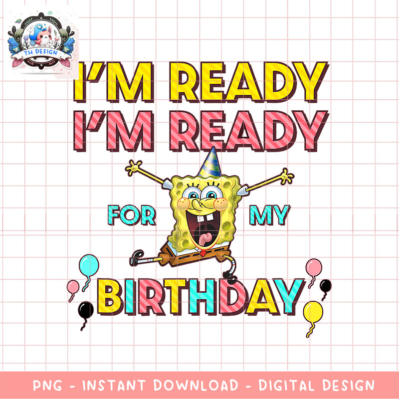 SpongeBob SquarePants I_m Ready I_m Ready For My Birthday png, digital download, instant .png
