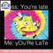 SpongeBob SquarePants You_re Late Text Meme png, digital download, instant .png