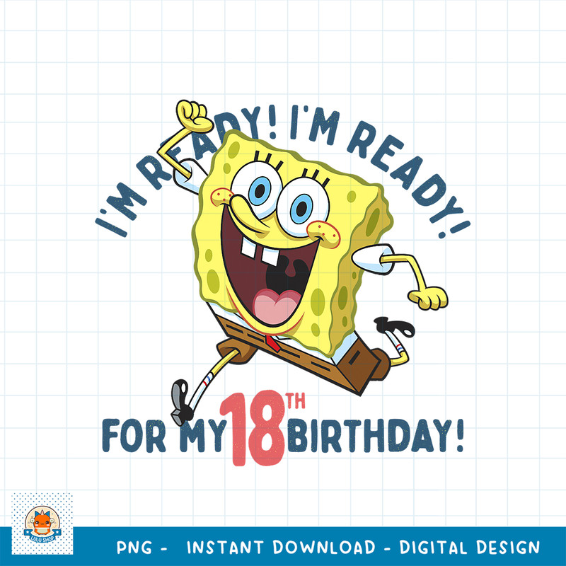Nickelodeon SpongeBob SquarePants Ready For My 18th Birthday png, digital download .jpg