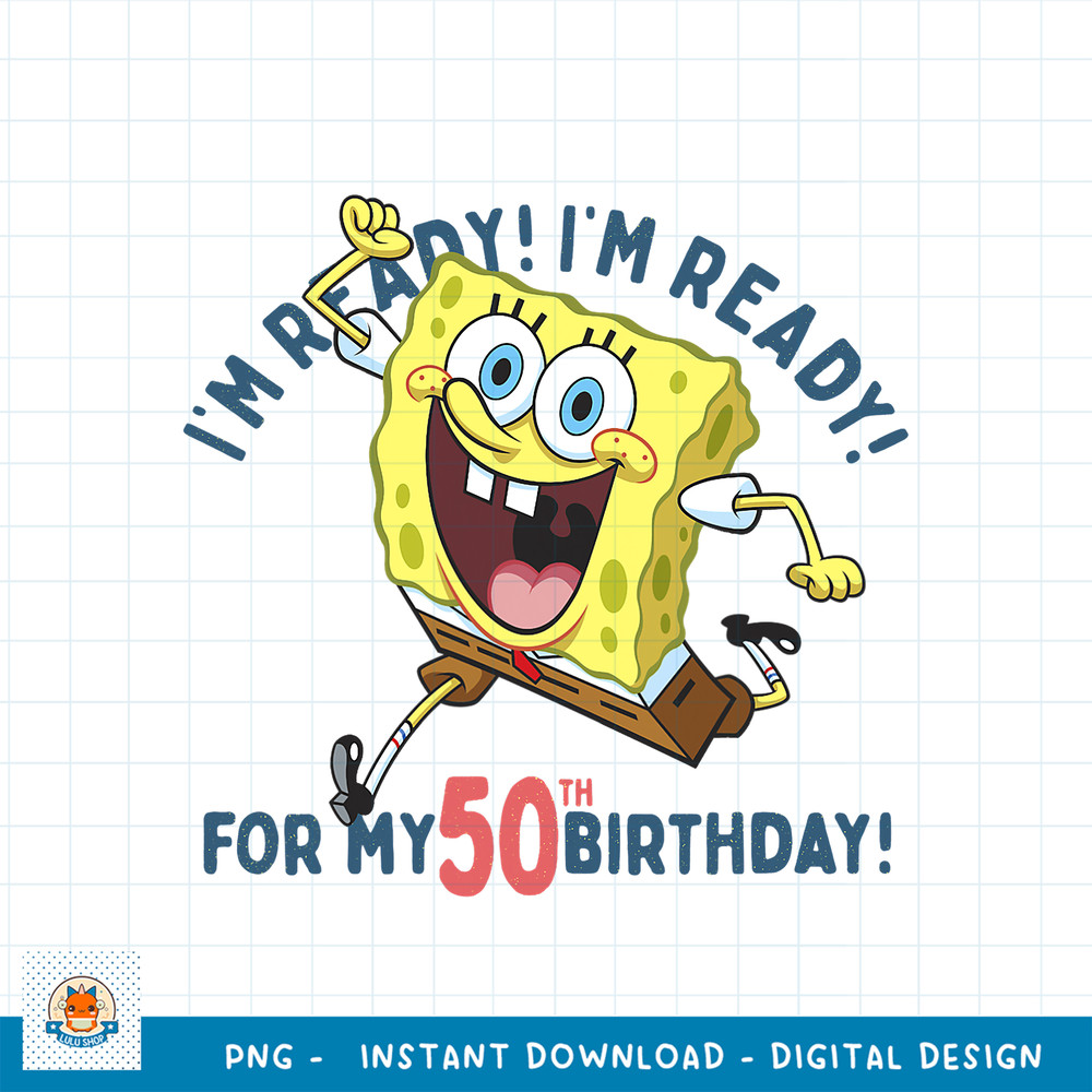 Nickelodeon SpongeBob SquarePants Ready For My 50th Birthday png, digital download .jpg