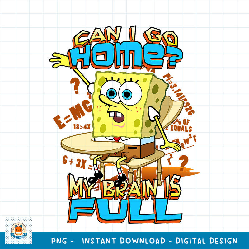 Spongebob Can I Go Home My Brain Is Full png, digital download .jpg