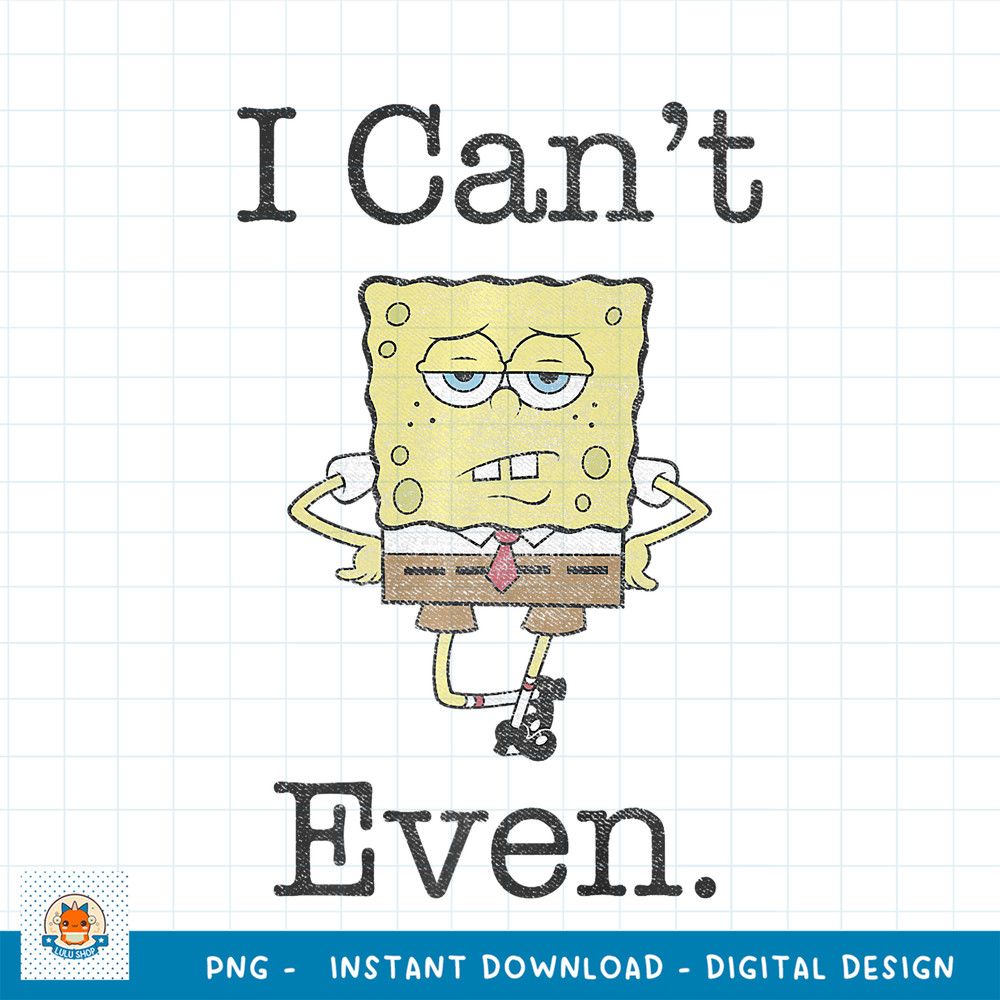 SpongeBob SquarePants I Cannot Even Sassy Premium png, digital download .jpg