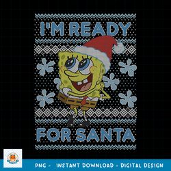 Spongebob Squarepants I_m Ready For Santa Ugly Christmas png, digital download