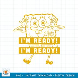 SpongeBob SquarePants I_m Ready I_m Ready Yellow png, digital download