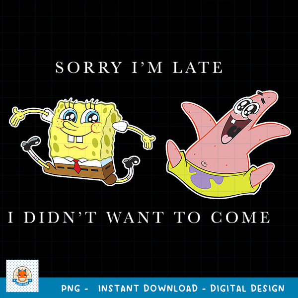 SpongeBob SquarePants Sorry I_m Late I Didn_t Want To Come png, digital download .jpg