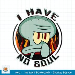 SpongeBob SquarePants Squidward I Have No Soul Poster png, digital download