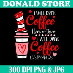 Funny I Will Drink Coffee Png, Here Or There Png, I Will Drink Coffee Everywhere Png, PNG High Quality