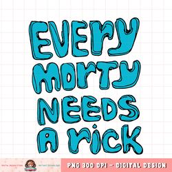 Rick and Morty - Every Morty Needs a Rick T-Shirt copy