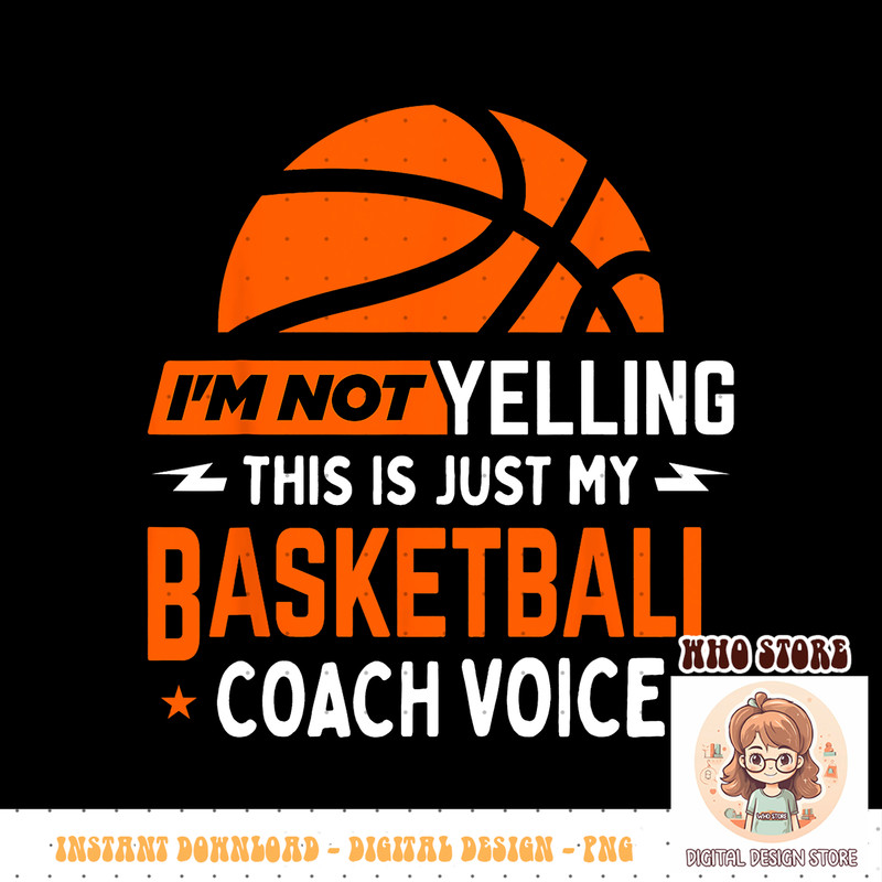 I m Not Yelling Basketball Coach Voice, Funny Coaching Gift, PNG sublimation copy.jpg