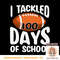 I TACKLED 100 DAYS OF SCHOOL Shirt Football 100th Day Gifts PNG sublimation copy.jpg