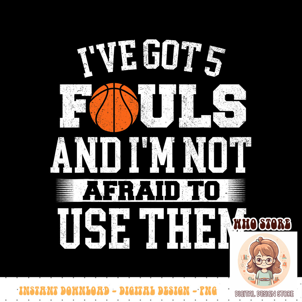 I ve Got 5 Fouls, Basketball Player Ball Shooting, PNG sublimation copy.jpg
