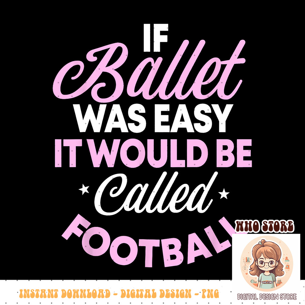 If Ballet Was Easy It Would Be Called Football Ballerina PNG sublimation copy.jpg