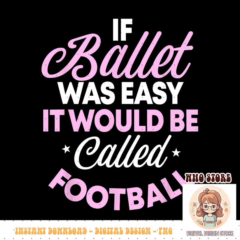 If Ballet Was Easy It Would Be Called Football Ballerina PNG sublimation copy.jpg