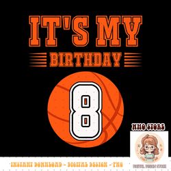 it s my 8th birthday boy 8 year old basketball player funny png sublimation copy