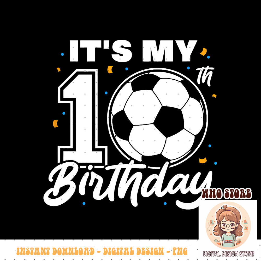 It s My 10th Birthday Soccer Football Ten 10 Years Old PNG sublimation copy.jpg