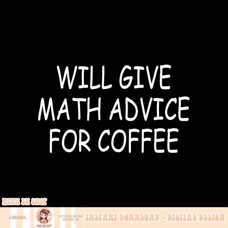 Funny Will Give Math Advice For Coffee Math Teacher, png, sublimation copy.jpg