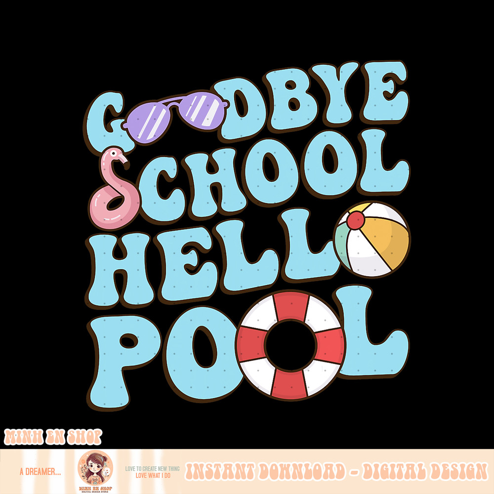 Goodbye School Hello Pool Summer Break Last Day of School, png, sublimation.pngGoodbye School Hello Pool Summer Break Last Day of School, png, sublimation copy.