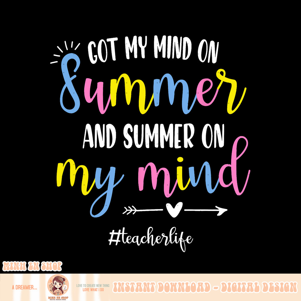 Got My Mind On Summer Teacher Life Funny Summer Teacher, png, sublimation copy.jpg