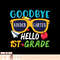 Graduation Shirt Goodbye Kindergarten Hello 1st Grade School, png, sublimation copy.jpg