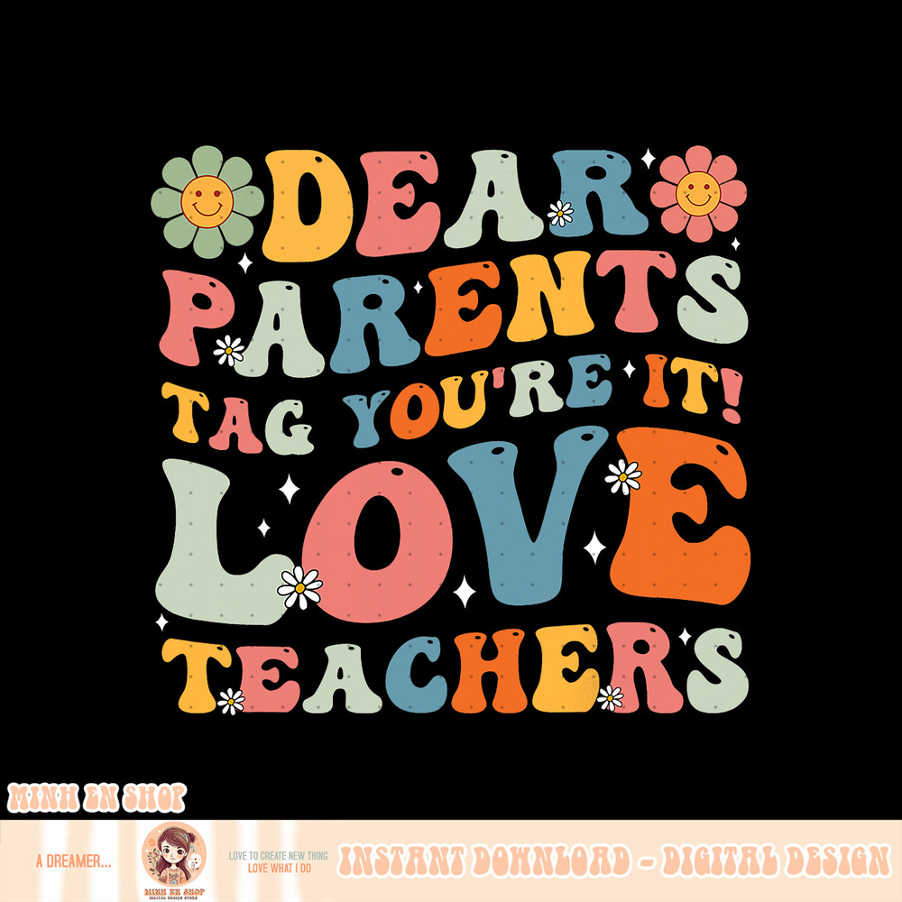 Groovy Dear Parents Tag Youre It Last Day Of School Teacher, png, sublimation copy.jpg