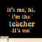 Groovy Funny It s Me Hi I m The Teacher It s Me, png, sublimation copy.jpg