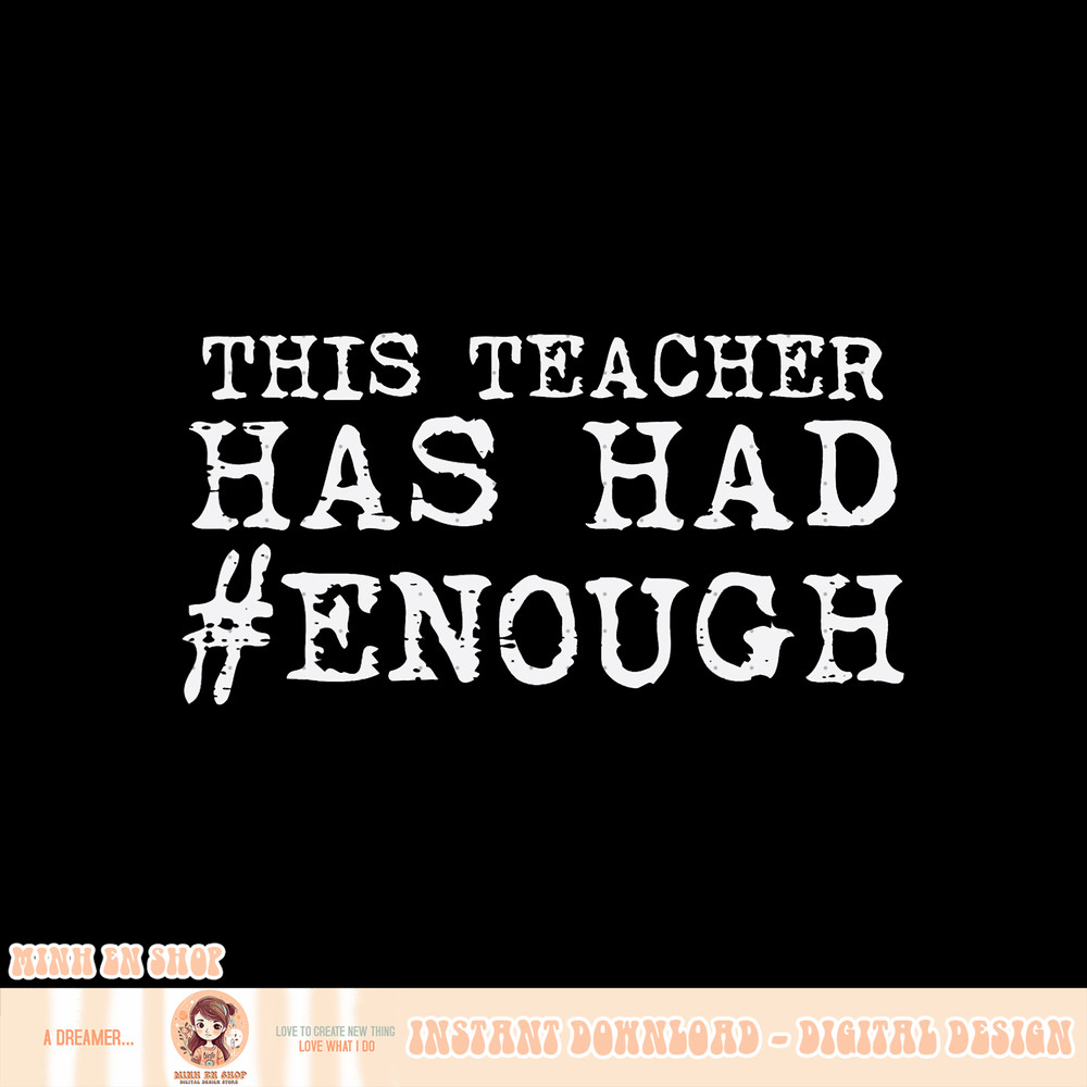 Gun Violence Awareness Teacher Had Enough Orange Men Women, png, sublimation copy.jpg