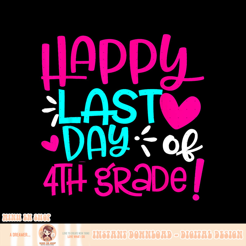 Happy Last Day of Fourth Grade Teacher Student Graduation, png, sublimation copy.jpg