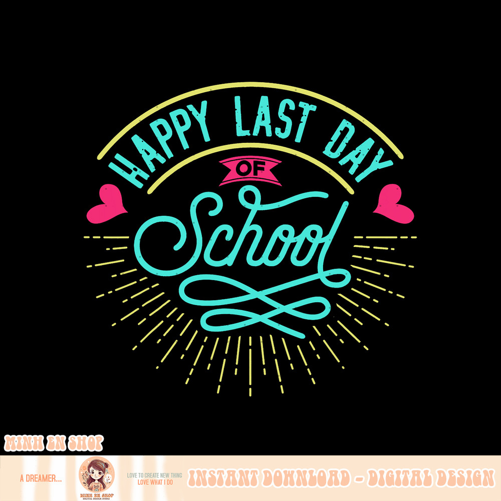 Happy Last Day Of School Teacher Appreciation Student, png, sublimation copy.jpg
