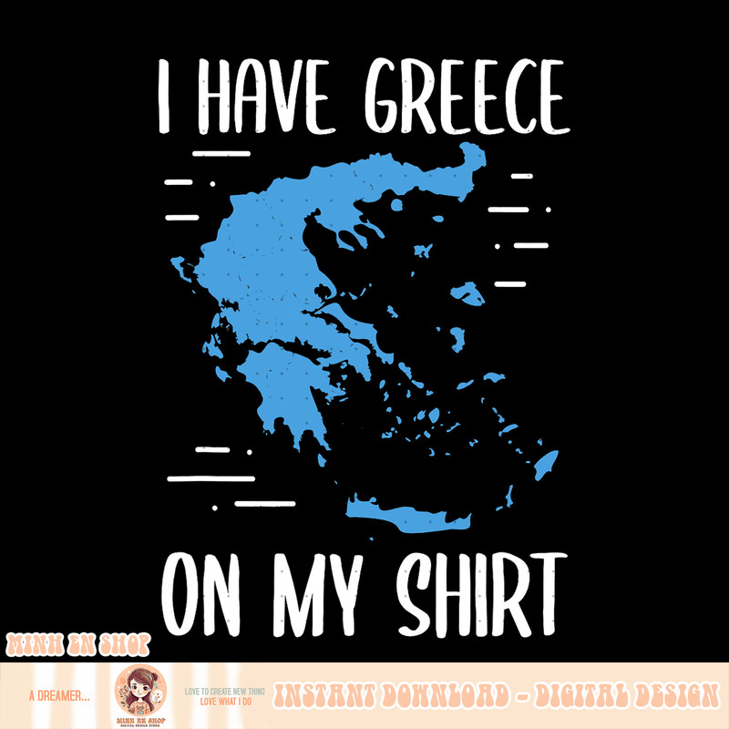 I Have Greece On My Shirt Geographer Geography Teacher, png, sublimation copy.jpg