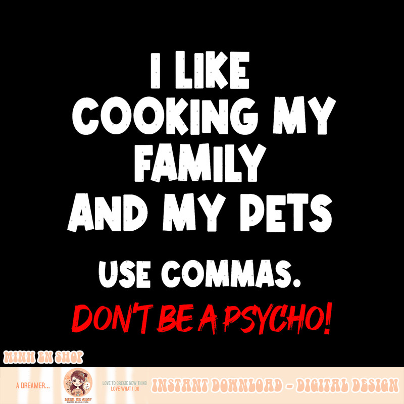 I Like Cooking My Family My Pet Commas Grammar Mistake, png, sublimation copy.jpg
