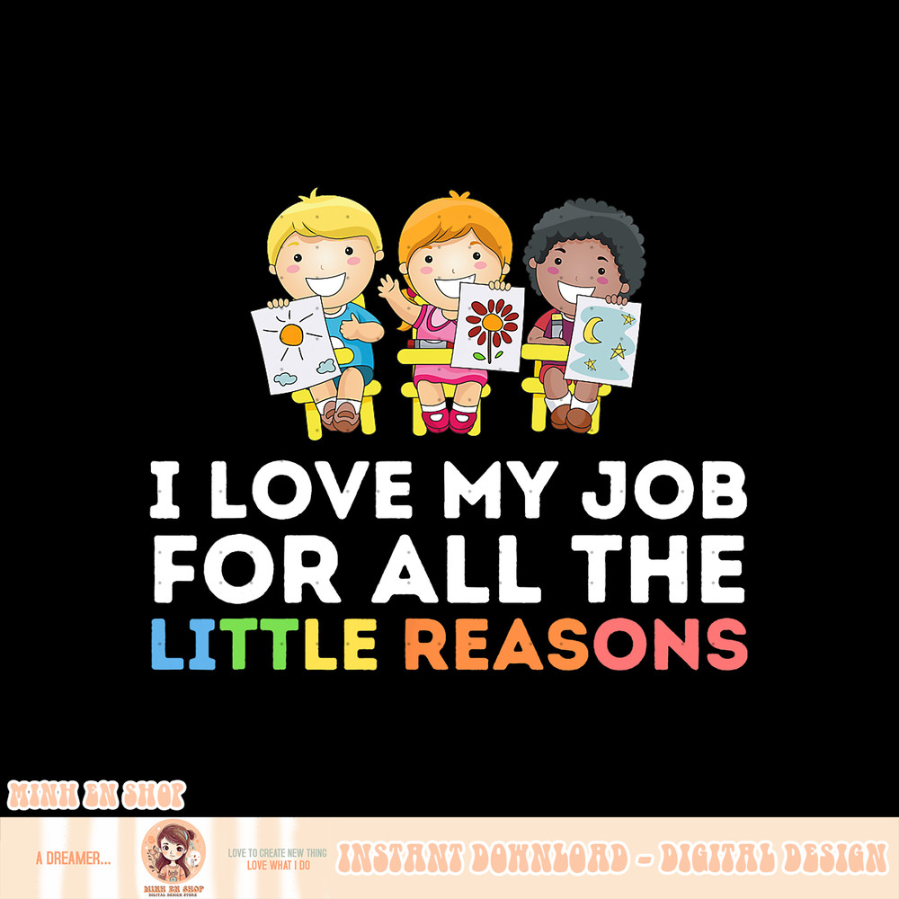 I Love My Job For All The Little Reasons, Teaching Teacher, png, sublimation copy.jpg