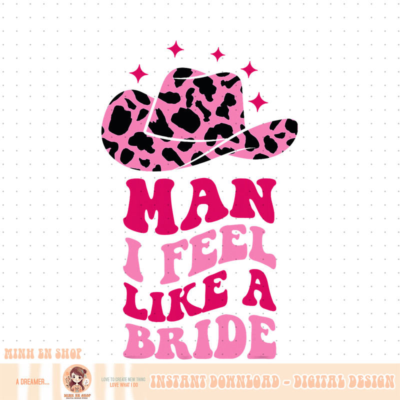 Man I Feel Like A Bride Retro Cowboy Hat Western Cowgirl PNG Download.jpg